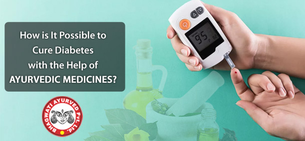 How is It Possible to Cure Diabetes with the Help of Ayurvedic Medicines?